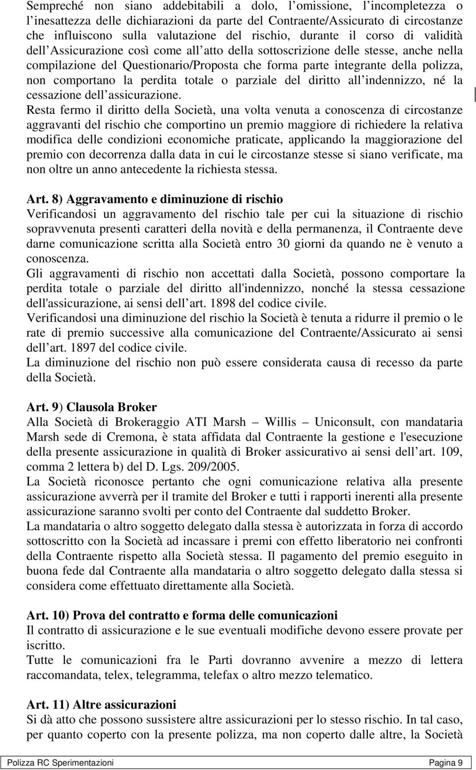 polizza, non comportano la perdita totale o parziale del diritto all indennizzo, né la cessazione dell assicurazione.