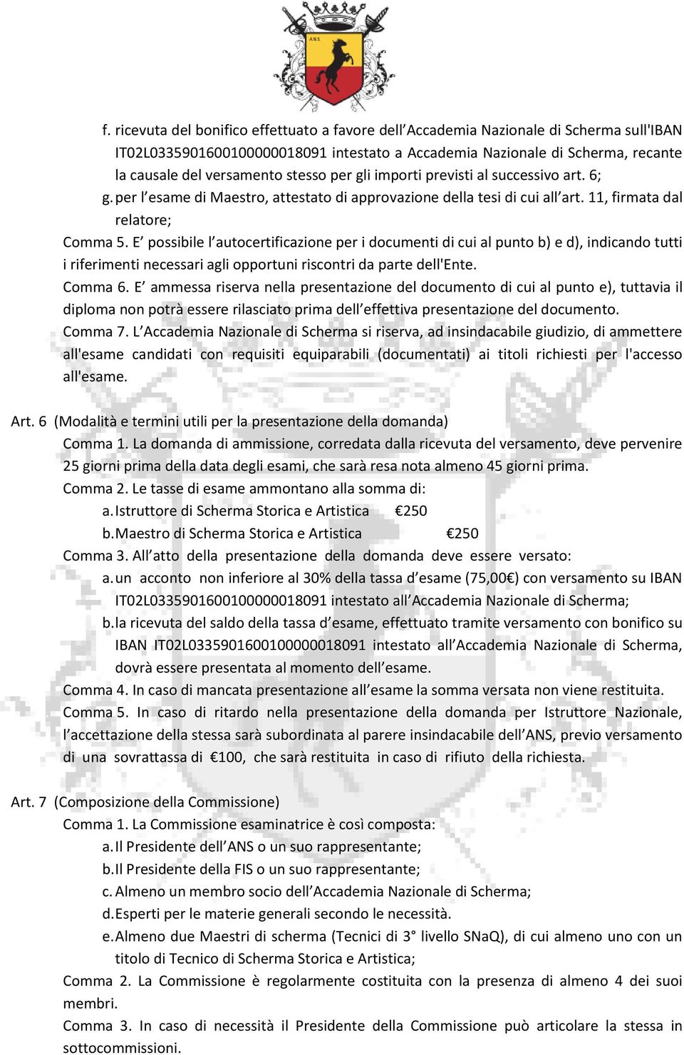 E possibile l autocertificazione per i documenti di cui al punto b) e d), indicando tutti i riferimenti necessari agli opportuni riscontri da parte dell'ente. 6. Comma 6.