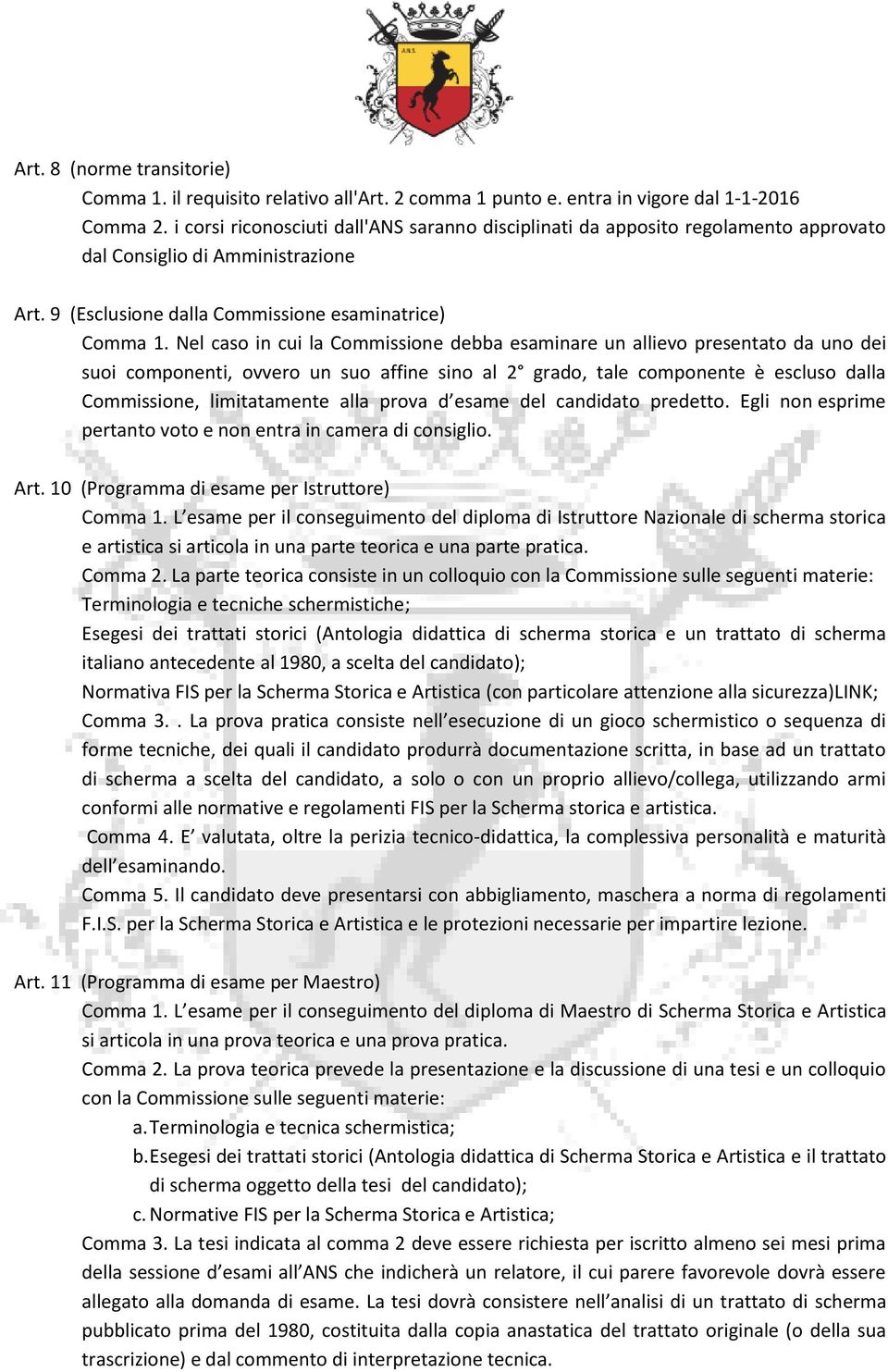 Nel caso in cui la Commissione debba esaminare un allievo presentato da uno dei suoi componenti, ovvero un suo affine sino al 2 grado, tale componente è escluso dalla Commissione, limitatamente alla