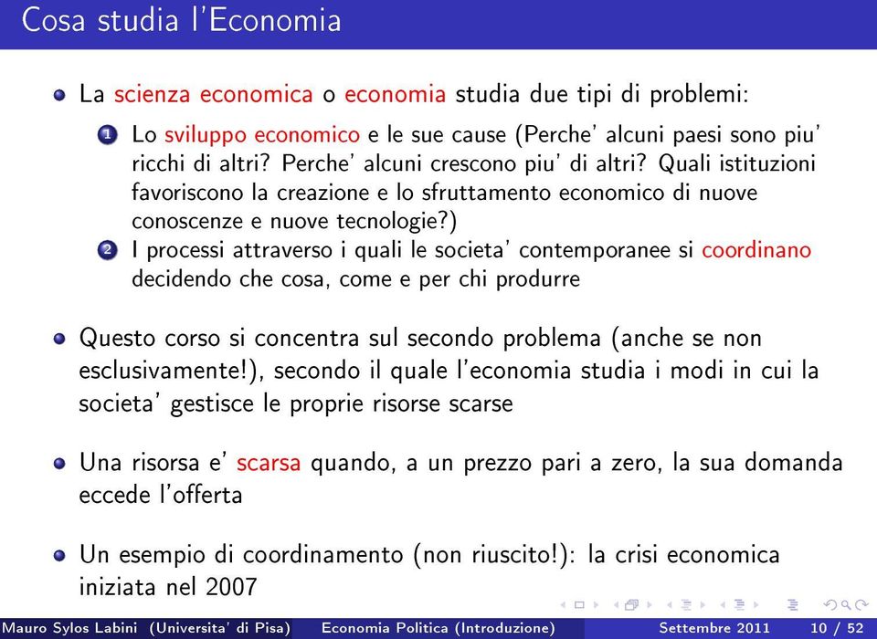 ) 2 I processi attraverso i quali le societa' contemporanee si coordinano decidendo che cosa, come e per chi produrre Questo corso si concentra sul secondo problema (anche se non esclusivamente!