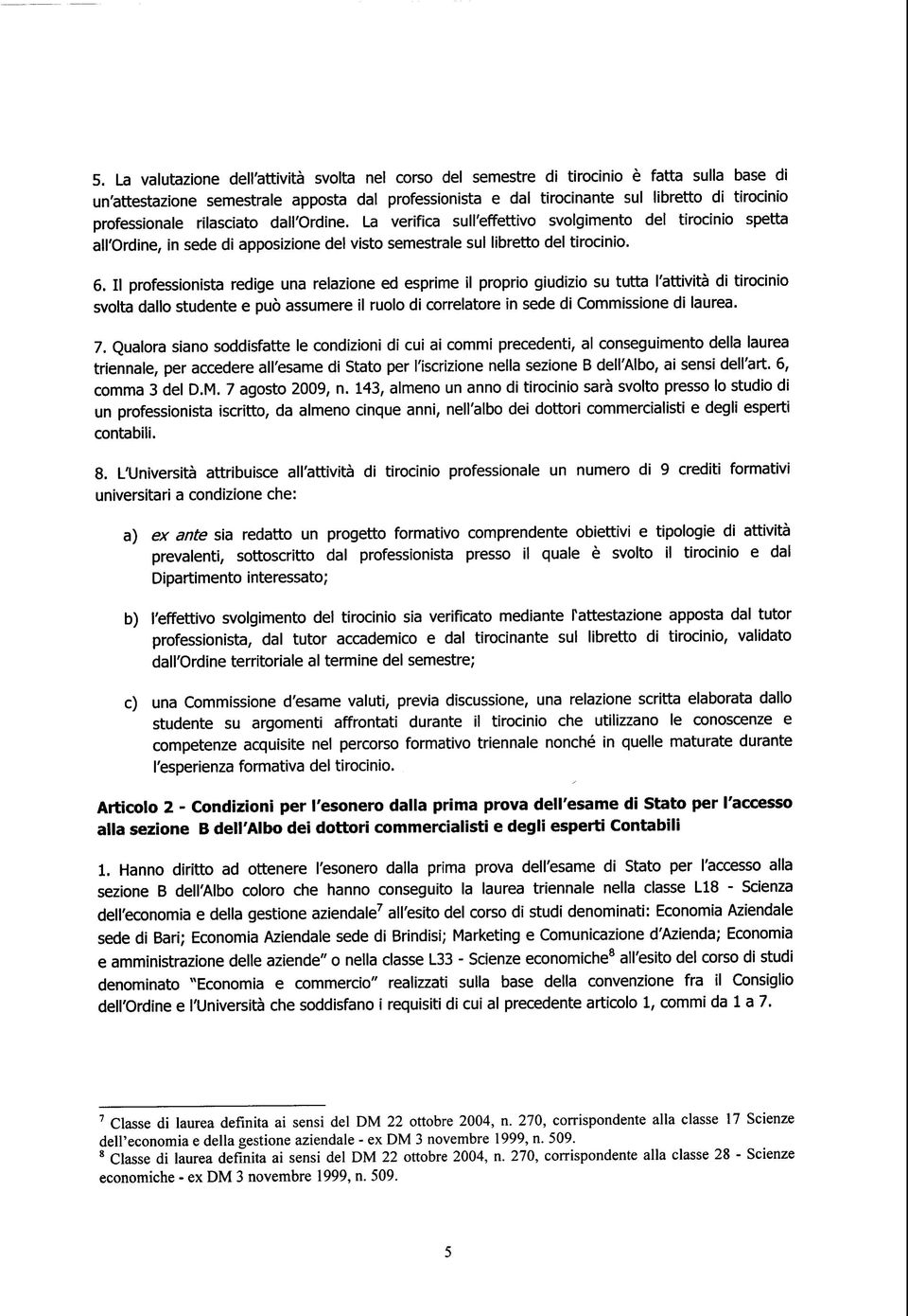 Il professionista redige una relazione ed esprime il proprio giudizio su tutta l'attività di tirocinio svolta dallo studente e può assumere il ruolo di correlatore in sede di Commissione di laurea. 7.