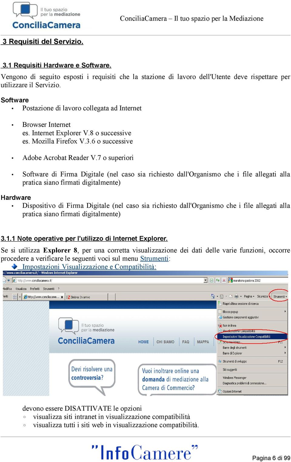 7 o superiori Software di Firma Digitale (nel caso sia richiesto dall'organismo che i file allegati alla pratica siano firmati digitalmente) Hardware Dispositivo di Firma Digitale (nel caso sia