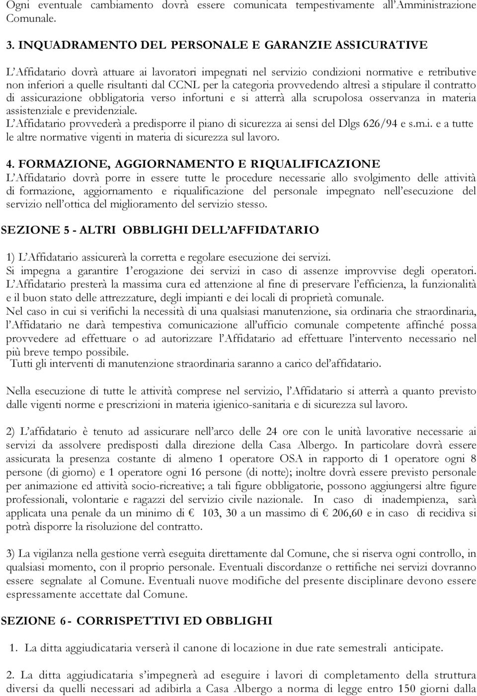 la categoria provvedendo altresì a stipulare il contratto di assicurazione obbligatoria verso infortuni e si atterrà alla scrupolosa osservanza in materia assistenziale e previdenziale.