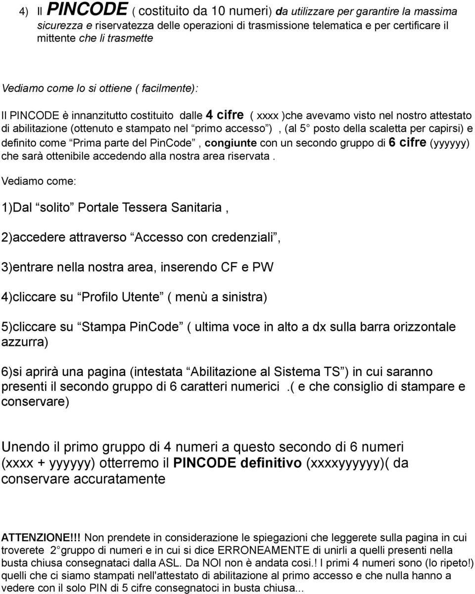 (al 5 posto della scaletta per capirsi) e definito come Prima parte del PinCode, congiunte con un secondo gruppo di 6 cifre (yyyyyy) che sarà ottenibile accedendo alla nostra area riservata.