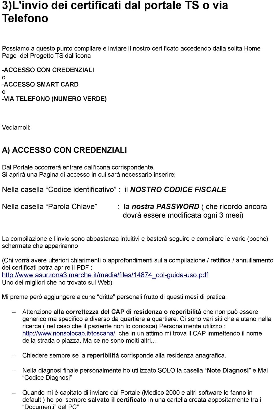 Si aprirà una Pagina di accesso in cui sarà necessario inserire: Nella casella Codice identificativo : il NOSTRO CODICE FISCALE Nella casella Parola Chiave : la nostra PASSWORD ( che ricordo ancora