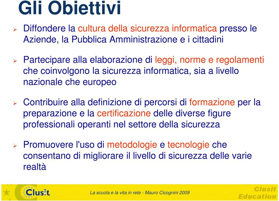 di percorsi di formazione per la preparazione e la certificazione delle diverse figure professionali operanti nel settore della sicurezza Promuovere