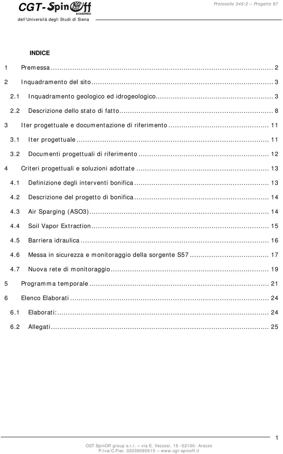 .. 13 4.1 Definizione degli interventi bonifica... 13 4.2 Descrizione del progetto di bonifica... 14 4.3 Air Sparging (ASO3)... 14 4.4 Soil Vapor Extraction... 15 4.