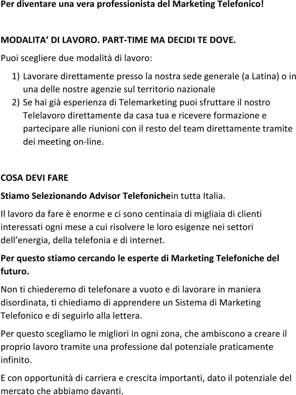 Telemarketing puoi sfruttare il nostro Telelavoro direttamente da casa tua e ricevere formazione e partecipare alle riunioni con il resto del team direttamente tramite dei meeting on-line.