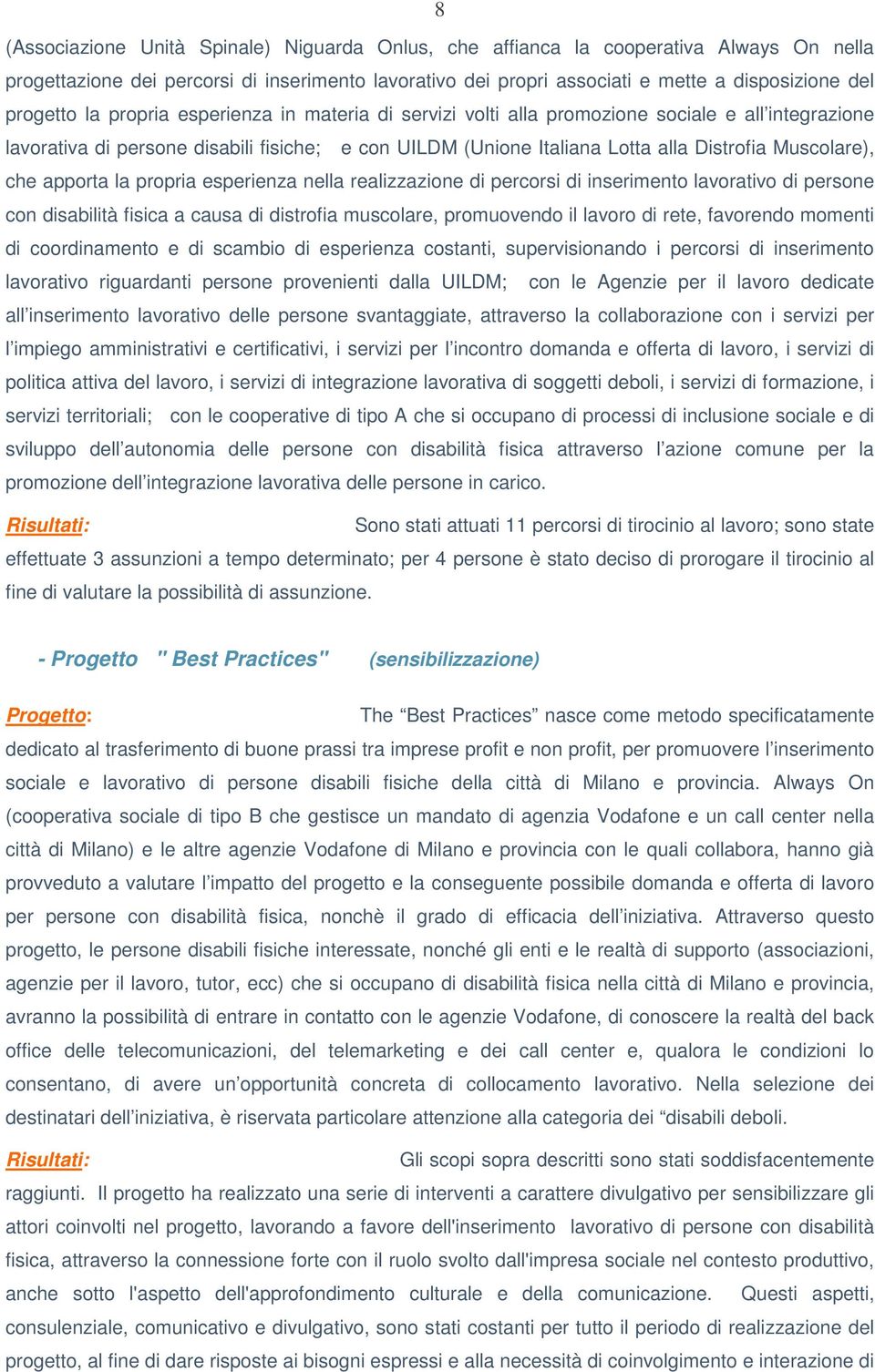 Muscolare), che apporta la propria esperienza nella realizzazione di percorsi di inserimento lavorativo di persone con disabilità fisica a causa di distrofia muscolare, promuovendo il lavoro di rete,