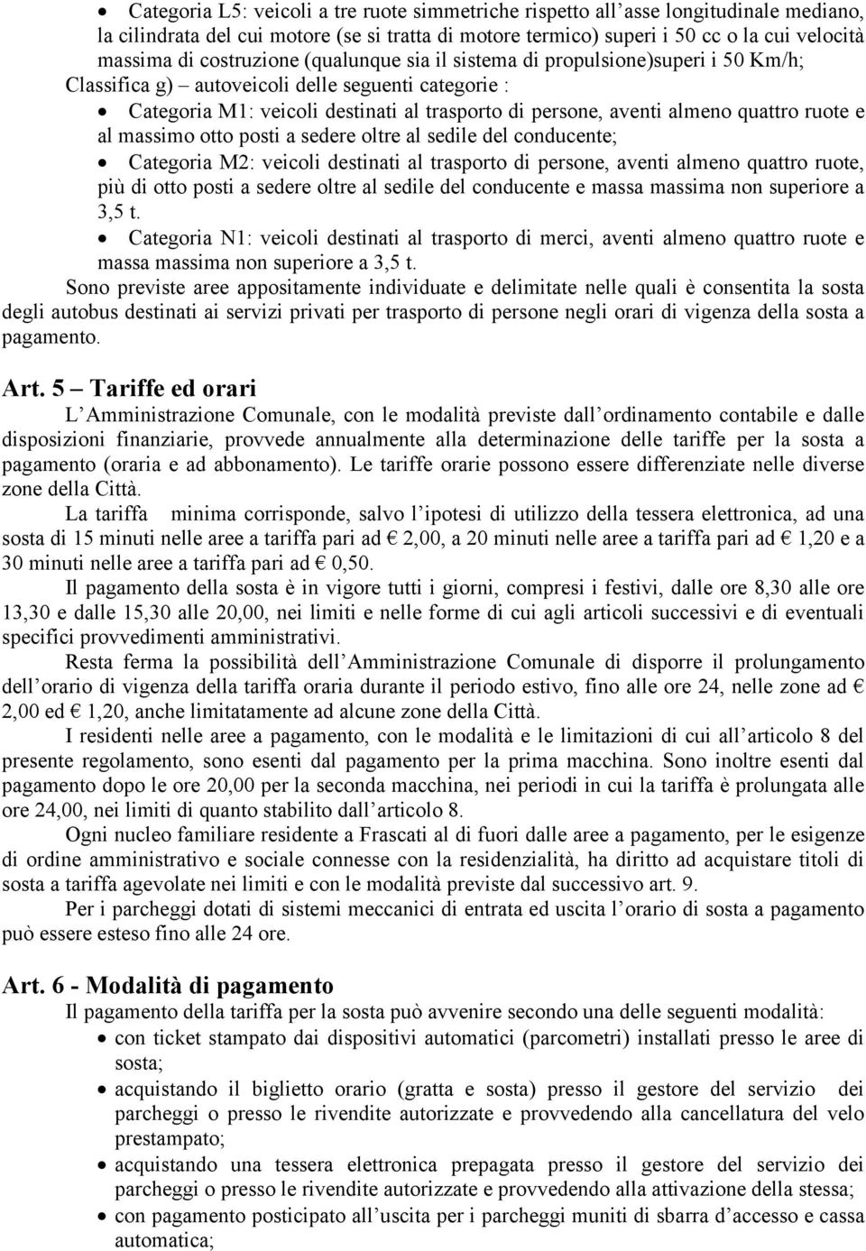 quattro ruote e al massimo otto posti a sedere oltre al sedile del conducente; Categoria M2: veicoli destinati al trasporto di persone, aventi almeno quattro ruote, più di otto posti a sedere oltre