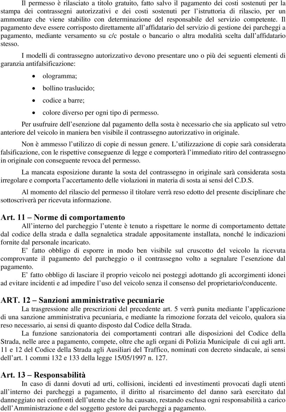 Il pagamento deve essere corrisposto direttamente all affidatario del servizio di gestione dei parcheggi a pagamento, mediante versamento su c/c postale o bancario o altra modalità scelta dall