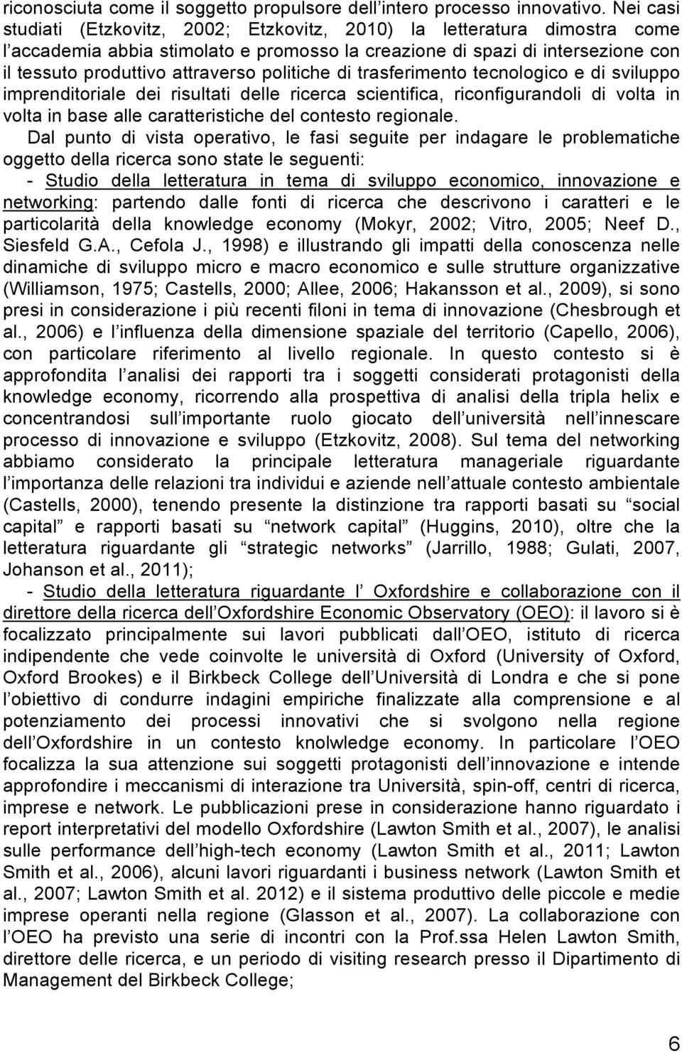 politiche di trasferimento tecnologico e di sviluppo imprenditoriale dei risultati delle ricerca scientifica, riconfigurandoli di volta in volta in base alle caratteristiche del contesto regionale.