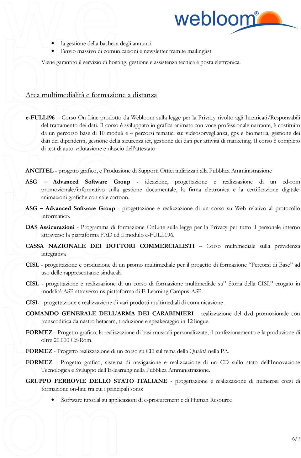 Il corso è sviluppato in grafica animata con voce professionale narrante, è costituito da un percorso base di 10 moduli e 4 percorsi tematici su: videosorveglianza, gps e biometria, gestione dei dati