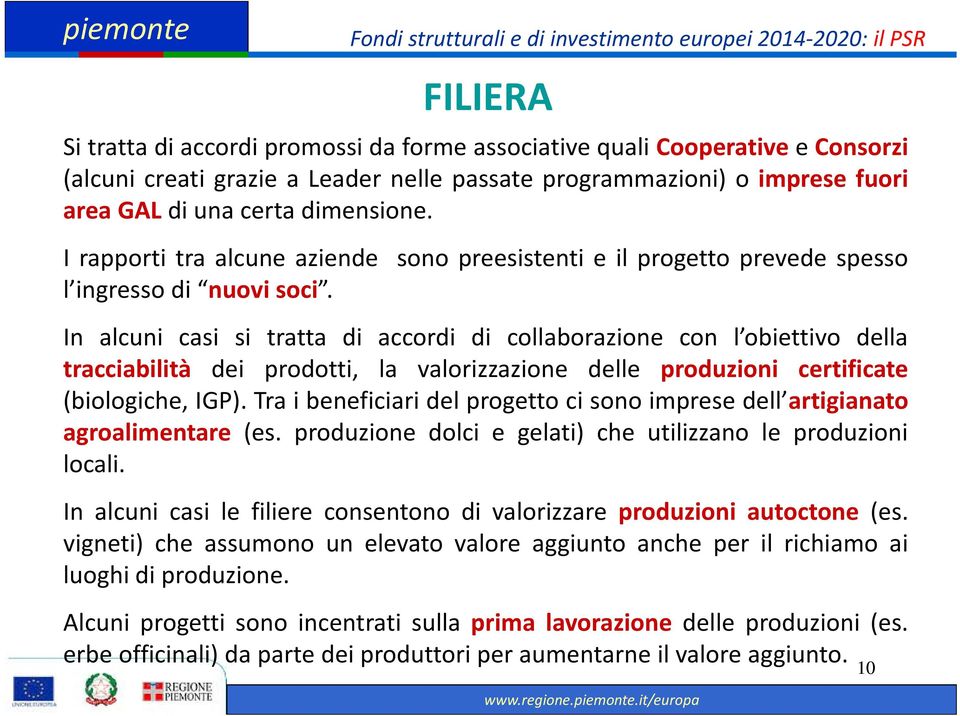 In alcuni casi si tratta di accordi di collaborazione con l obiettivo della tracciabilità dei prodotti, la valorizzazione delle produzioni certificate (biologiche, IGP).