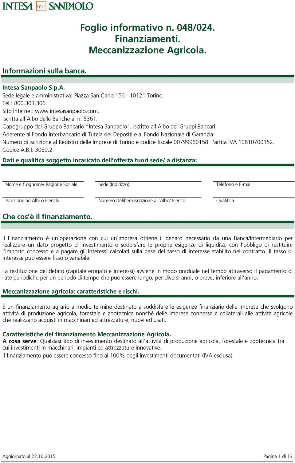 Aderente al Fondo Interbancario di Tutela dei Depositi e al Fondo Nazionale di Garanzia. Numero di iscrizione al Registro delle Imprese di Torino e codice fiscale 00799960158. Partita IVA 10810700152.