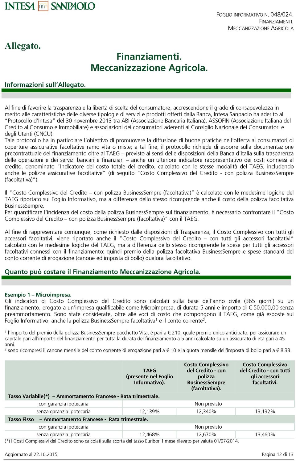 offerti dalla Banca, Intesa Sanpaolo ha aderito al Protocollo d Intesa del 30 novembre 2013 tra ABI (Associazione Bancaria Italiana), ASSOFIN (Associazione Italiana del Credito al Consumo e