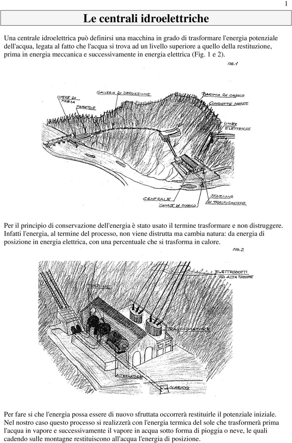 Per il principio di conservazione dell'energia è stato usato il termine trasformare e non distruggere.