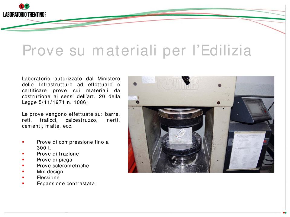 Le prove vengono effettuate su: barre, reti, tralicci, calcestruzzo, inerti, cementi, malte, ecc.