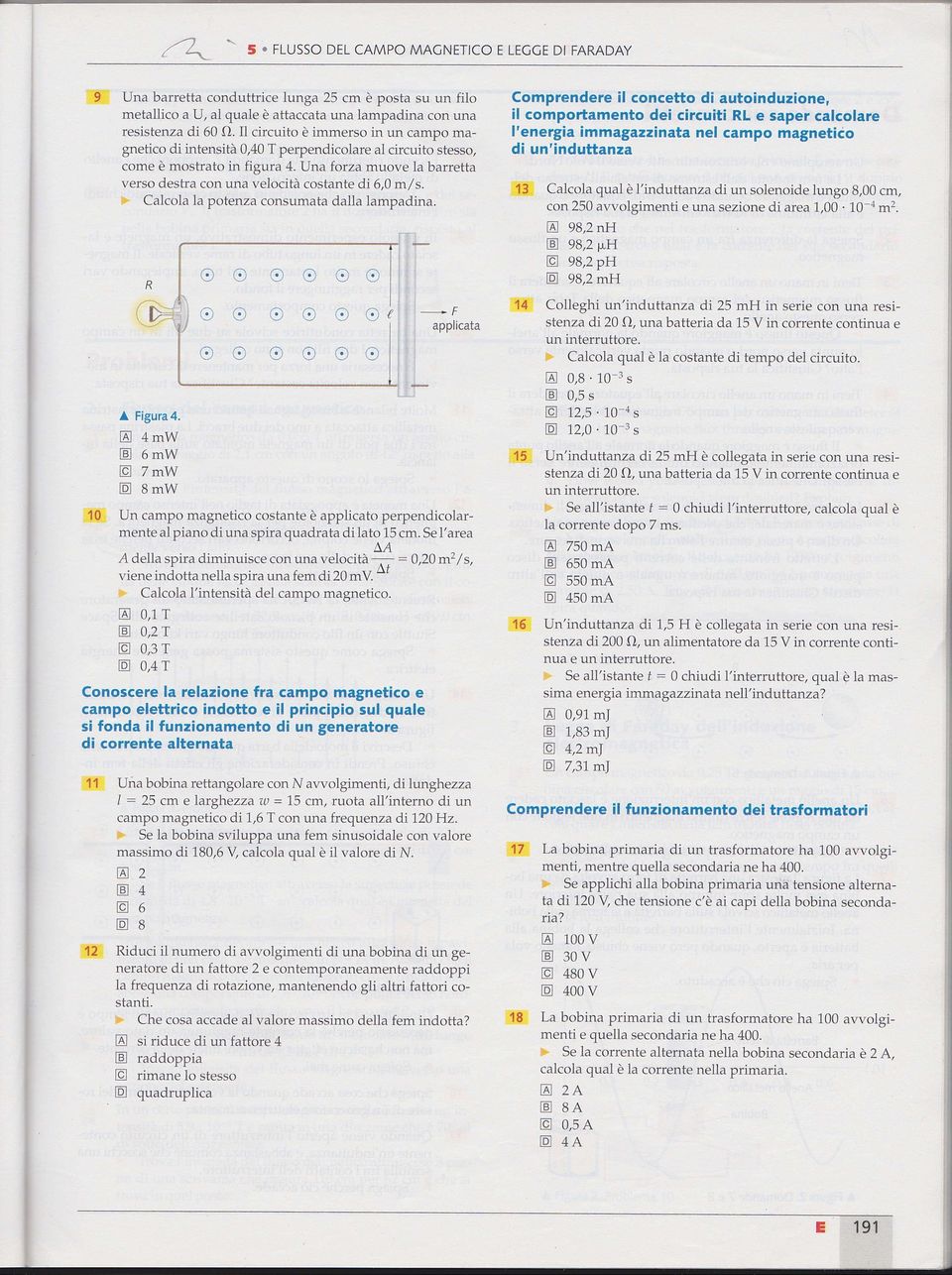 ,,;- Calcla la ptenza cnsumata dalla lampadina. ( e _F applicata A Figura4. E 4mW E 6mW E 7mW E 8mW 10 Un camp magnetic cstante è applicat perpendiclarmente al pian di una spira quadrata di lat 15 cm.