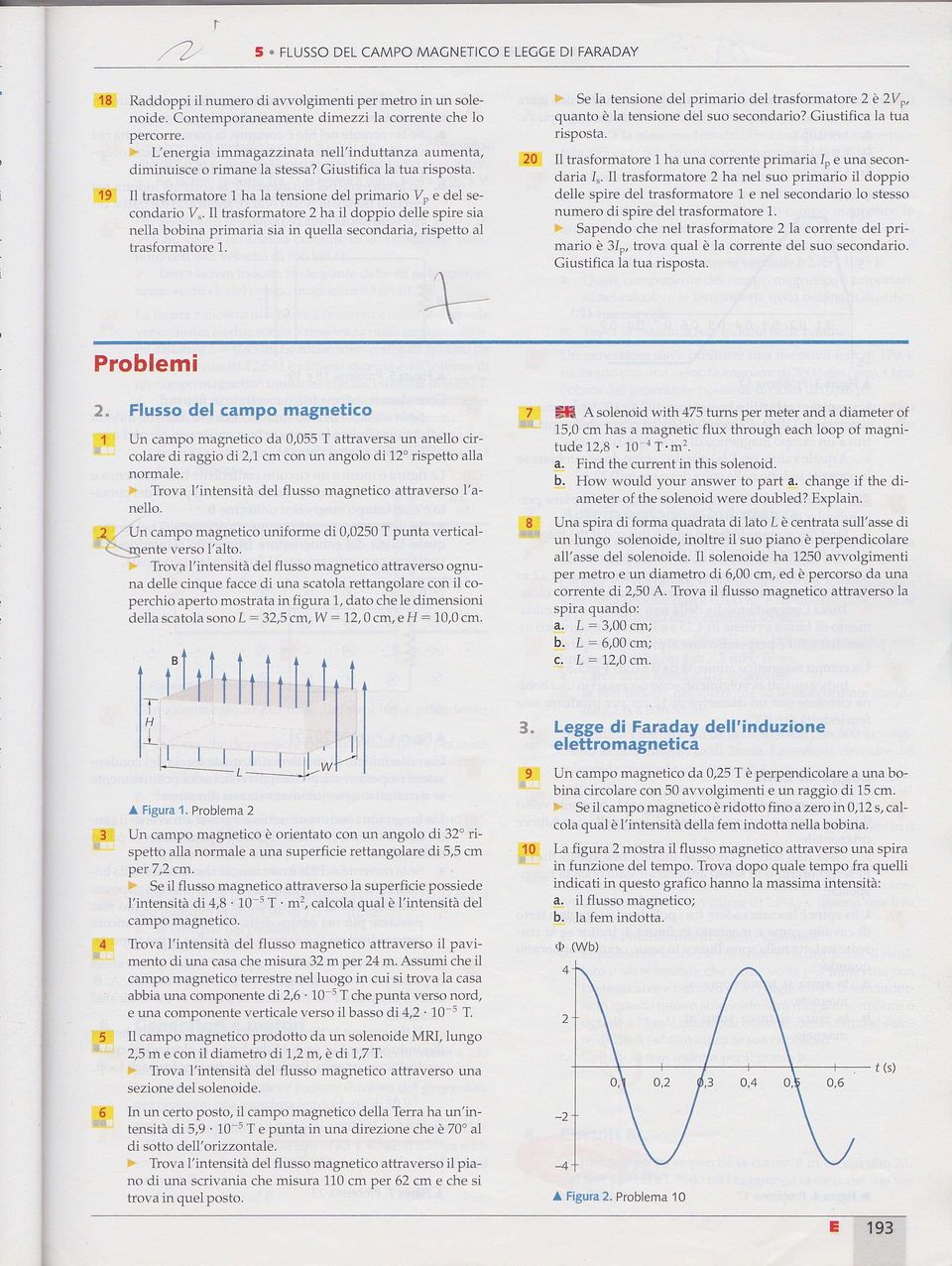 I1 trasfrmatre 2 ha il dppi delle spire sia nella bbina primaria sia in quella secndaria, rispett al trasfrmatre 1.