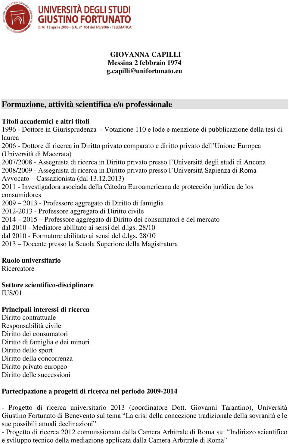 Dottore di ricerca in Diritto privato comparato e diritto privato dell Unione Europea (Università di Macerata) 2007/2008 - Assegnista di ricerca in Diritto privato presso l Università degli studi di