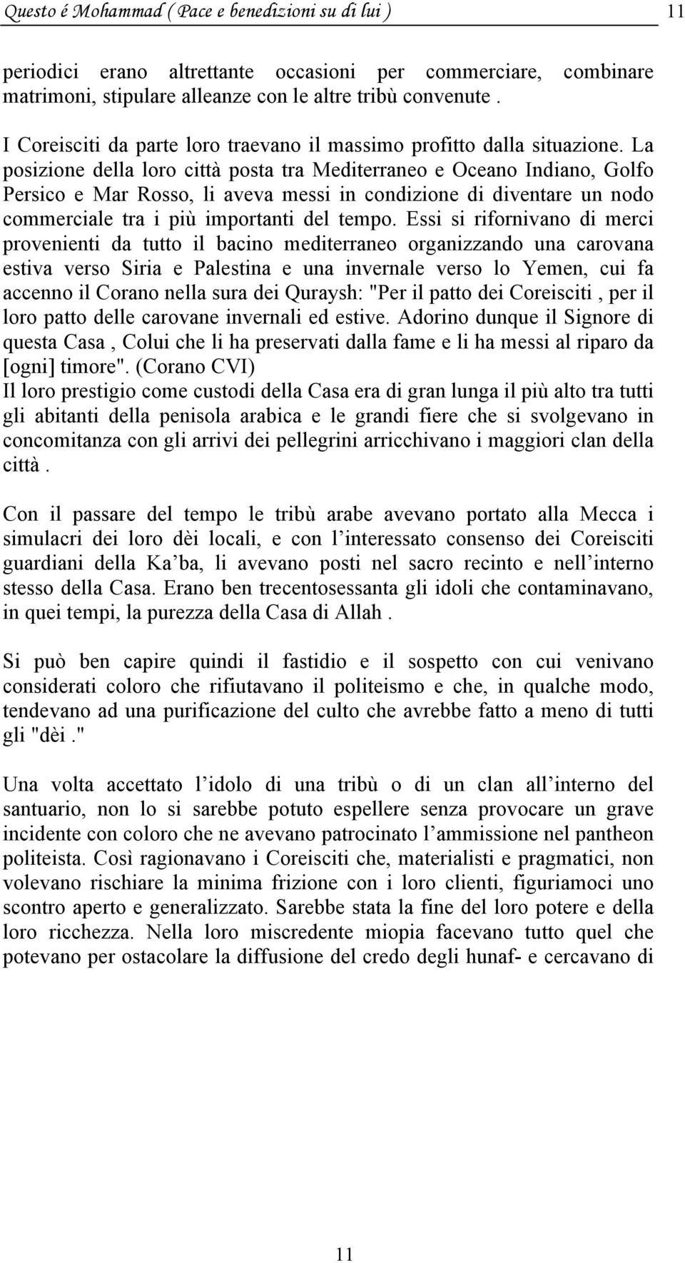 La posizione della loro città posta tra Mediterraneo e Oceano Indiano, Golfo Persico e Mar Rosso, li aveva messi in condizione di diventare un nodo commerciale tra i più importanti del tempo.