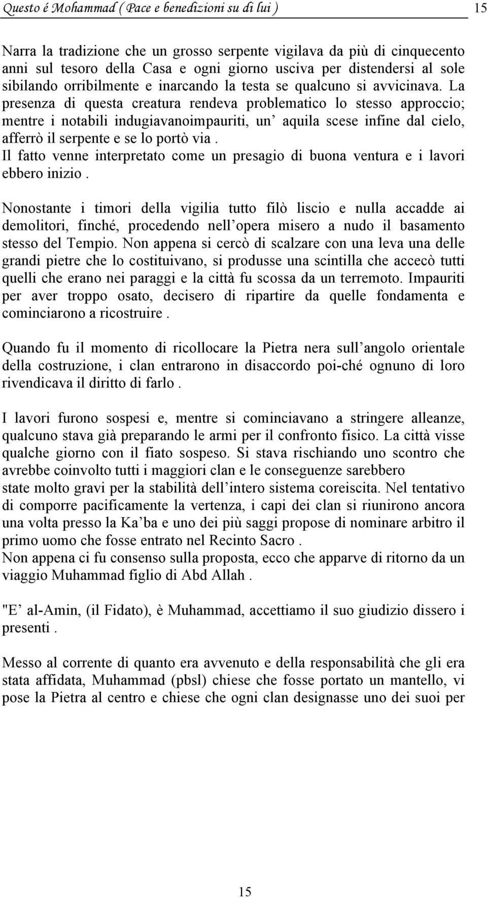 La presenza di questa creatura rendeva problematico lo stesso approccio; mentre i notabili indugiavanoimpauriti, un aquila scese infine dal cielo, afferrò il serpente e se lo portò via.