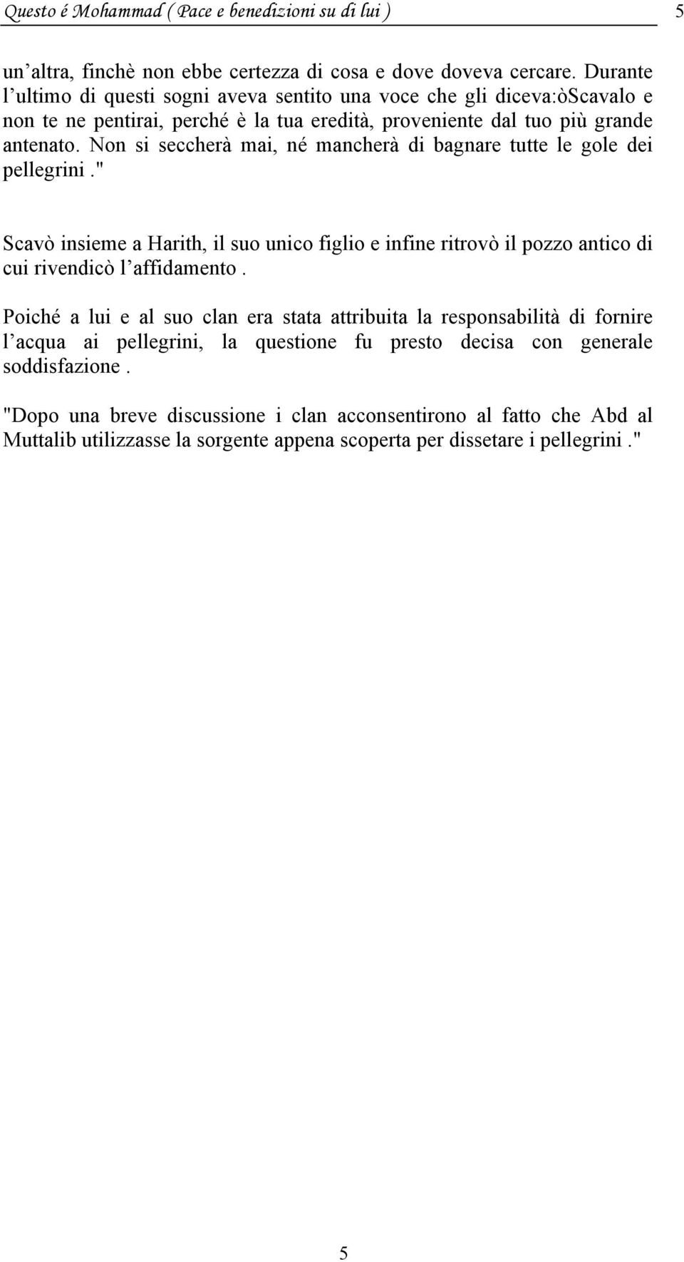 Non si seccherà mai, né mancherà di bagnare tutte le gole dei pellegrini." Scavò insieme a Harith, il suo unico figlio e infine ritrovò il pozzo antico di cui rivendicò l affidamento.