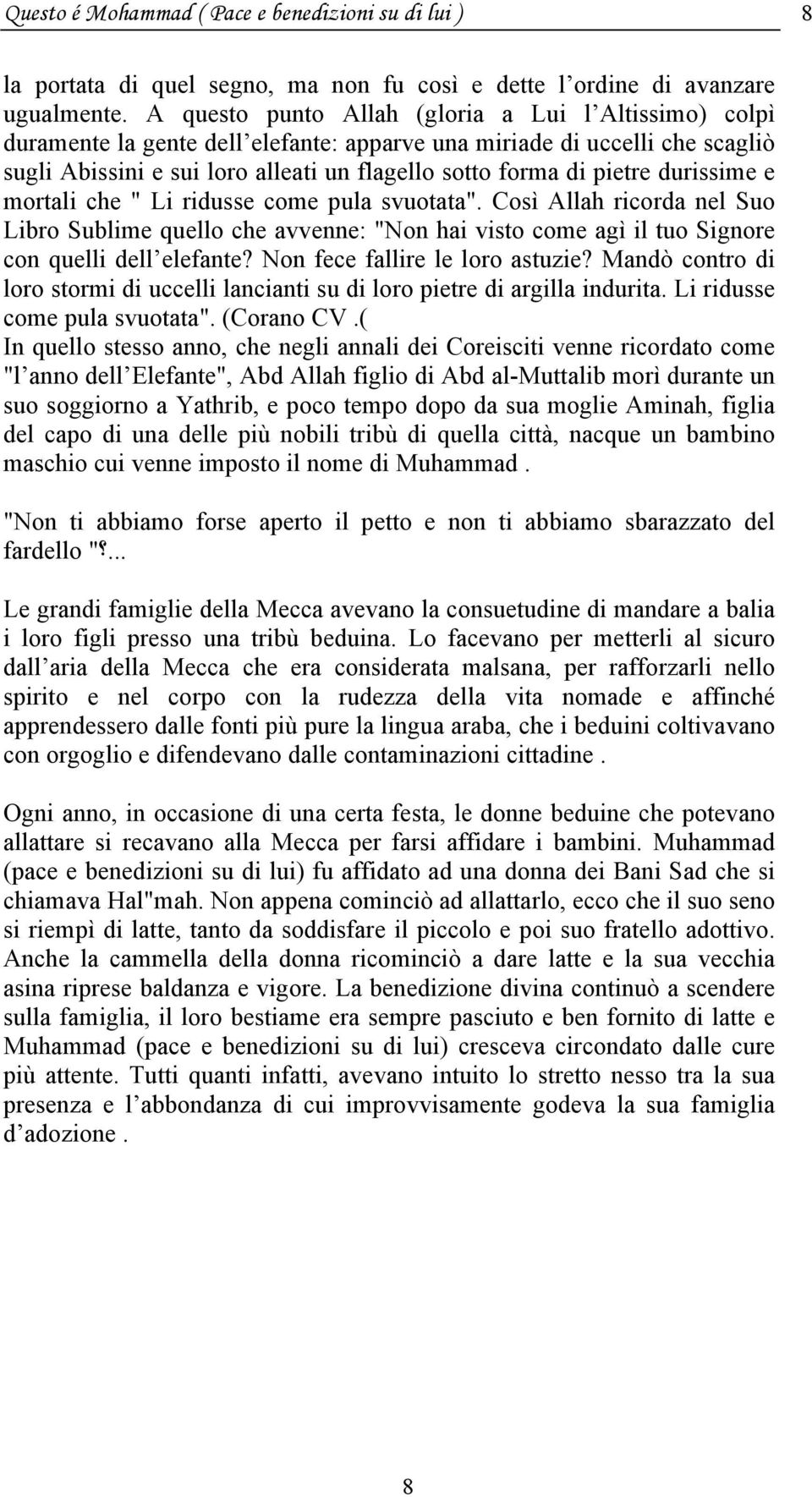 durissime e mortali che " Li ridusse come pula svuotata". Così Allah ricorda nel Suo Libro Sublime quello che avvenne: "Non hai visto come agì il tuo Signore con quelli dell elefante?