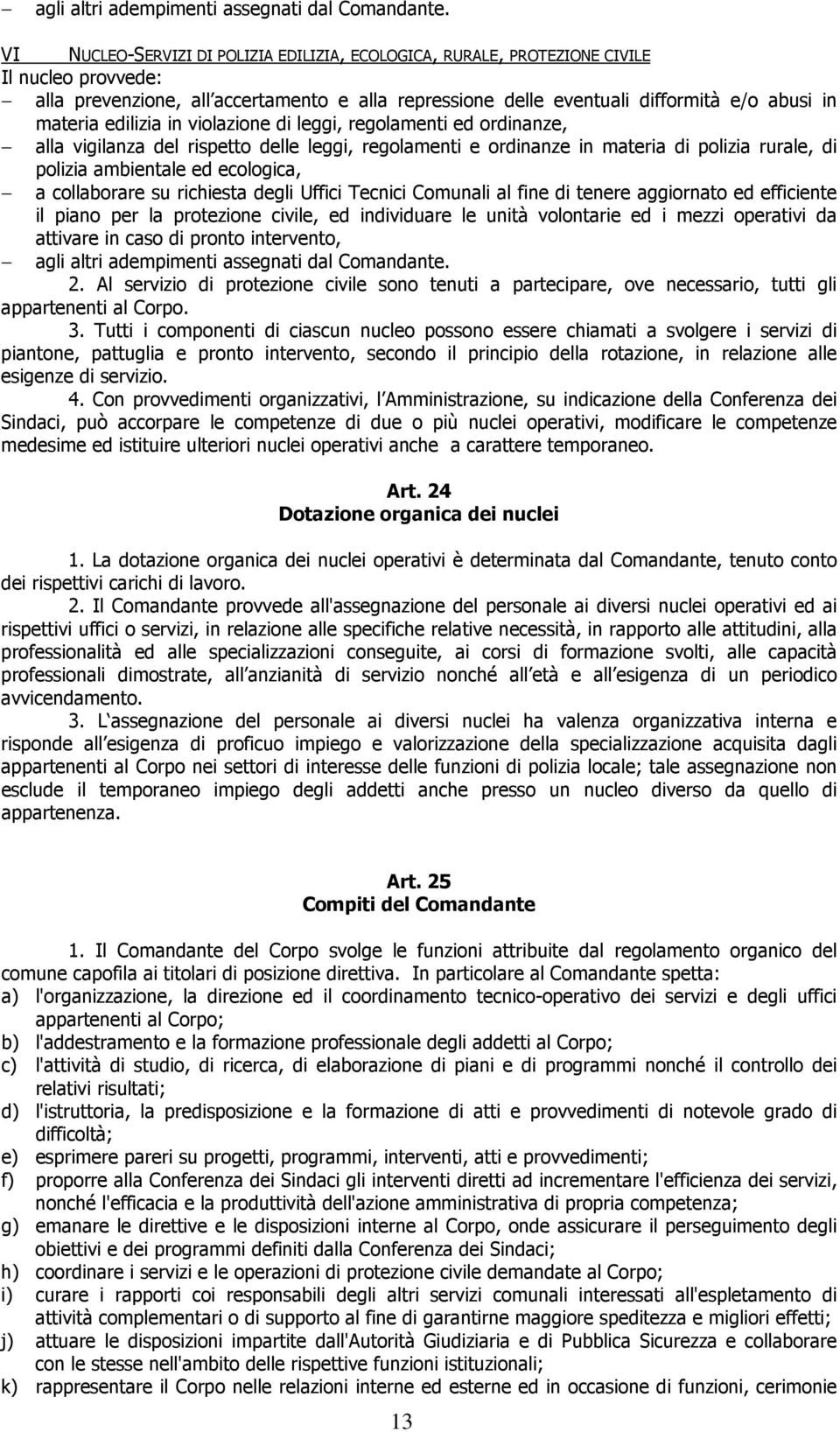 edilizia in violazione di leggi, regolamenti ed ordinanze, alla vigilanza del rispetto delle leggi, regolamenti e ordinanze in materia di polizia rurale, di polizia ambientale ed ecologica, a