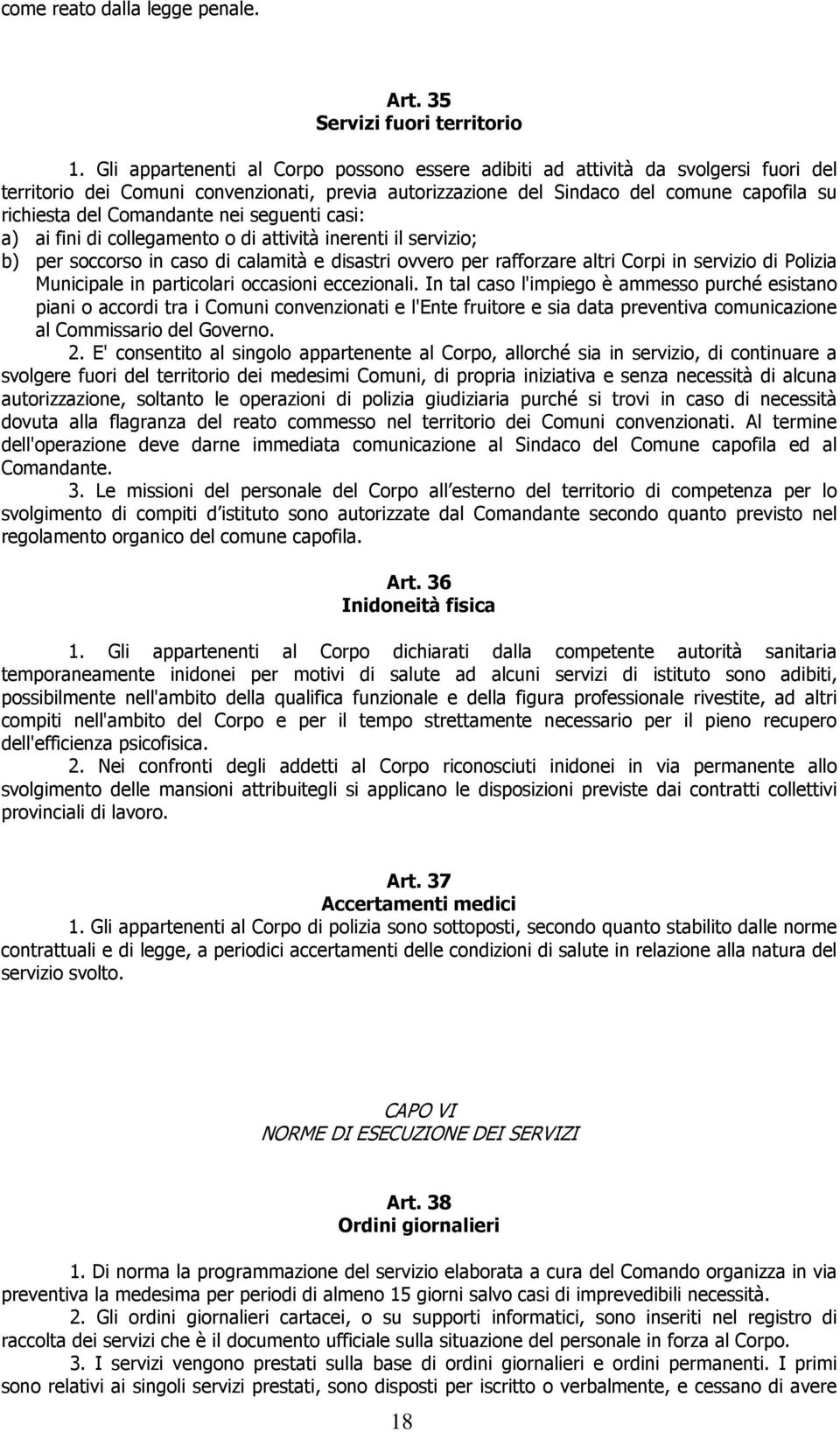 Comandante nei seguenti casi: a) ai fini di collegamento o di attività inerenti il servizio; b) per soccorso in caso di calamità e disastri ovvero per rafforzare altri Corpi in servizio di Polizia