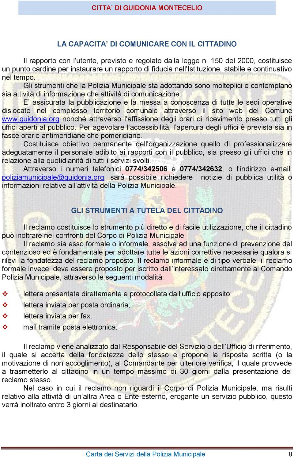 Gli strumenti che la Polizia Municipale sta adottando sono molteplici e contemplano sia attività di informazione che attività di comunicazione.