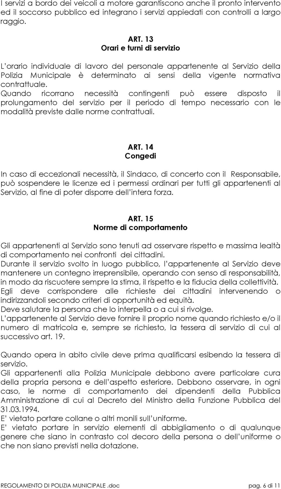 Quando ricorrano necessità contingenti può essere disposto il prolungamento del servizio per il periodo di tempo necessario con le modalità previste dalle norme contrattuali. ART.