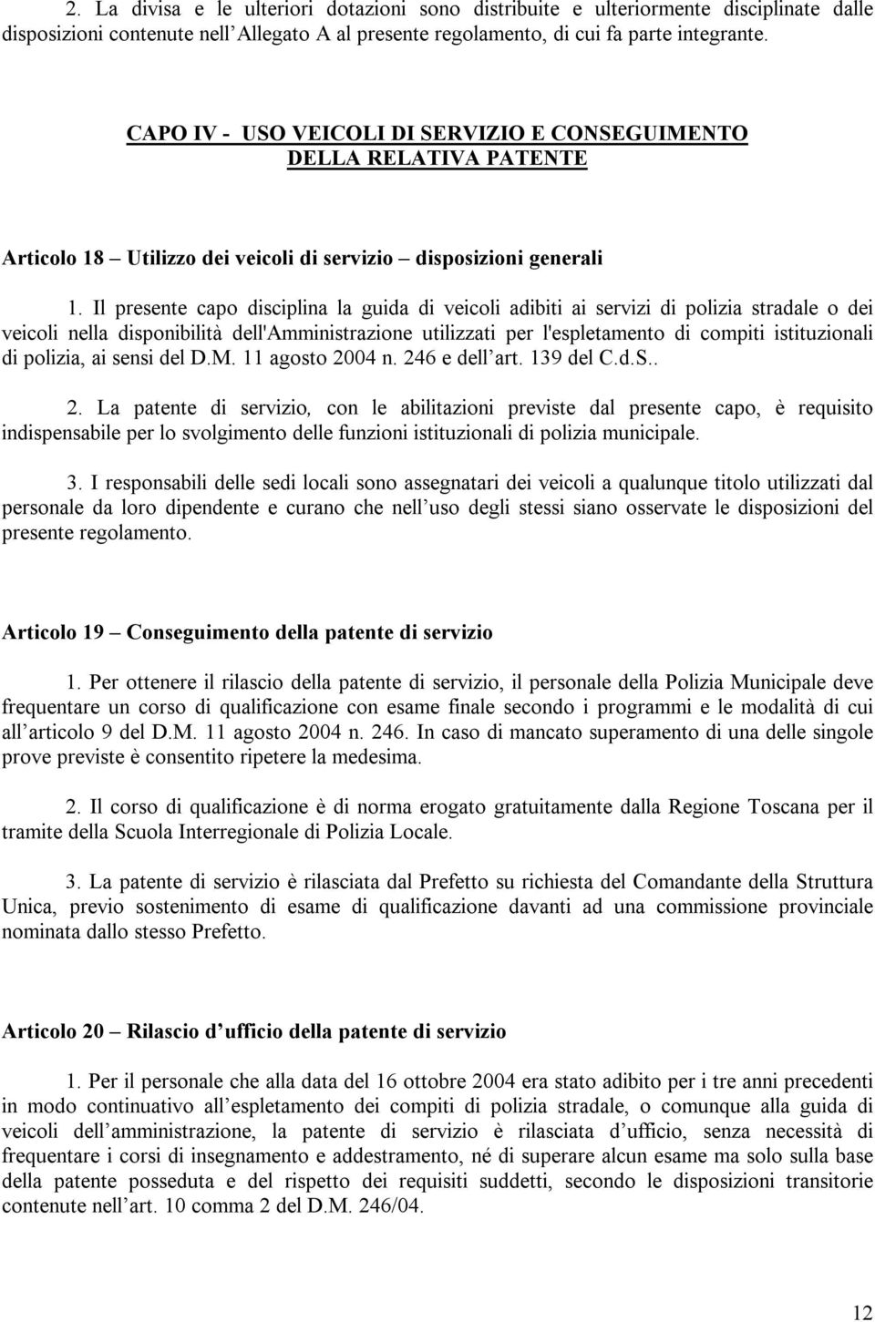 Il presente capo disciplina la guida di veicoli adibiti ai servizi di polizia stradale o dei veicoli nella disponibilità dell'amministrazione utilizzati per l'espletamento di compiti istituzionali di