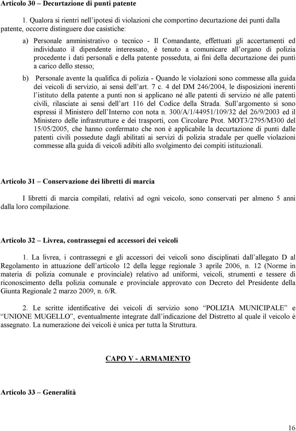 effettuati gli accertamenti ed individuato il dipendente interessato, è tenuto a comunicare all organo di polizia procedente i dati personali e della patente posseduta, ai fini della decurtazione dei