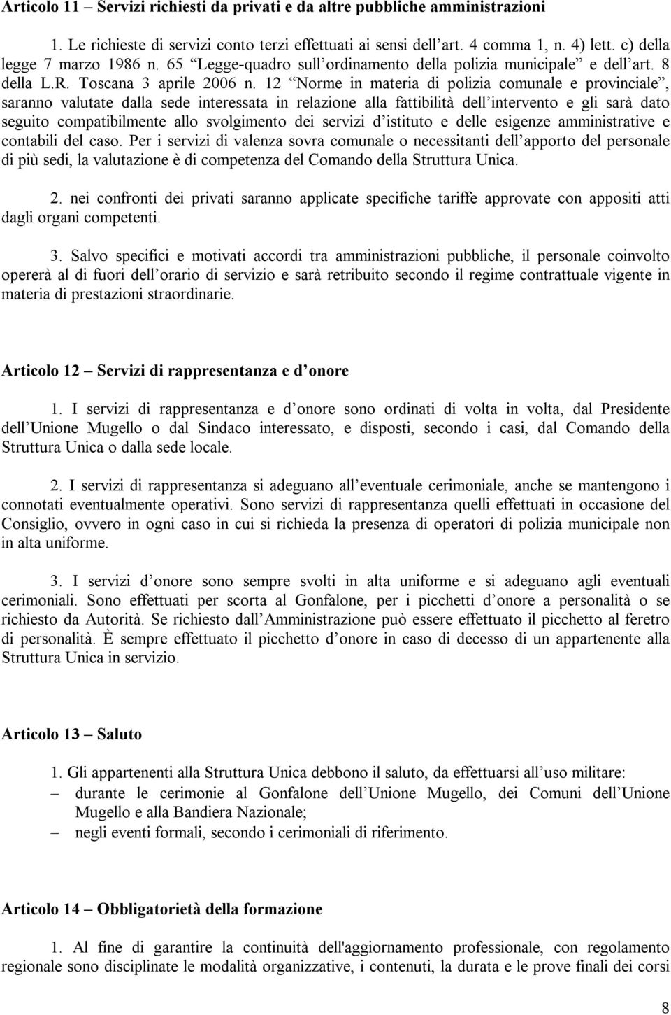 12 Norme in materia di polizia comunale e provinciale, saranno valutate dalla sede interessata in relazione alla fattibilità dell intervento e gli sarà dato seguito compatibilmente allo svolgimento