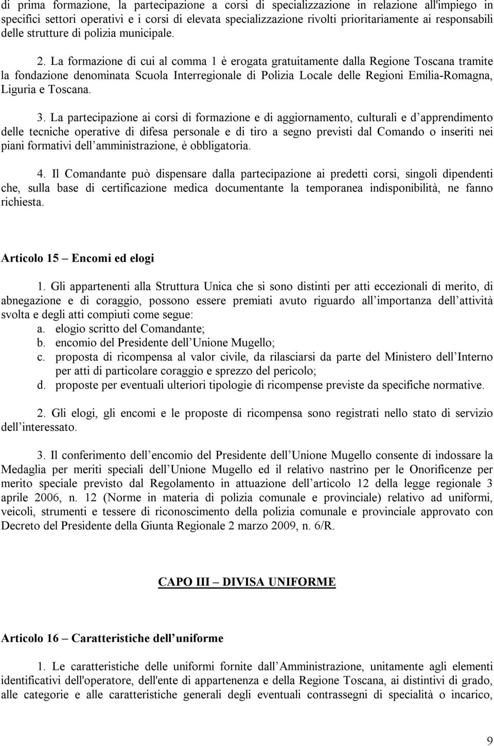 La formazione di cui al comma 1 è erogata gratuitamente dalla Regione Toscana tramite la fondazione denominata Scuola Interregionale di Polizia Locale delle Regioni Emilia-Romagna, Liguria e Toscana.