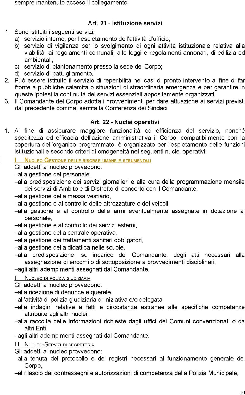 ai regolamenti comunali, alle leggi e regolamenti annonari, di edilizia ed ambientali; c) servizio di piantonamento presso la sede del Corpo; d) servizio di pattugliamento. 2.