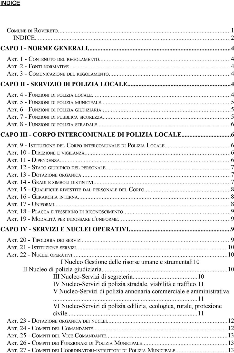 ..5 ART. 8 - FUNZIONI DI POLIZIA STRADALE...6 CAPO III - CORPO INTERCOMUNALE DI POLIZIA LOCALE...6 ART. 9 - ISTITUZIONE DEL CORPO INTERCOMUNALE DI POLIZIA LOCALE...6 ART. 10 - DIREZIONE E VIGILANZA.