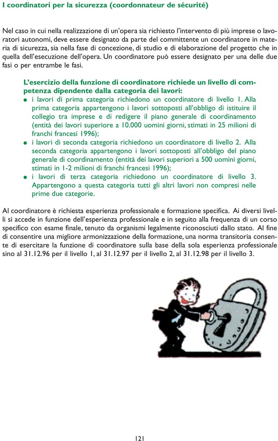 Un coordinatore può essere designato per una delle due fasi o per entrambe le fasi.