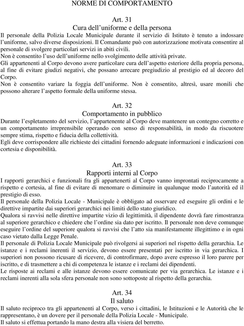 Il Comandante può con autorizzazione motivata consentire al personale di svolgere particolari servizi in abiti civili. Non è consentito l uso dell uniforme nello svolgimento delle attività private.