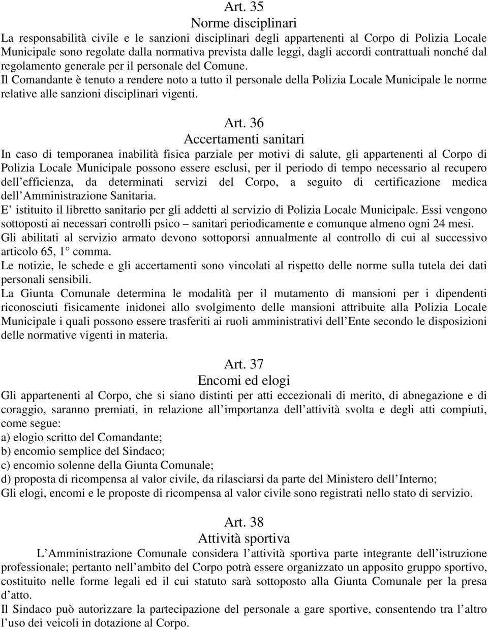 Il Comandante è tenuto a rendere noto a tutto il personale della Polizia Locale Municipale le norme relative alle sanzioni disciplinari vigenti. Art.