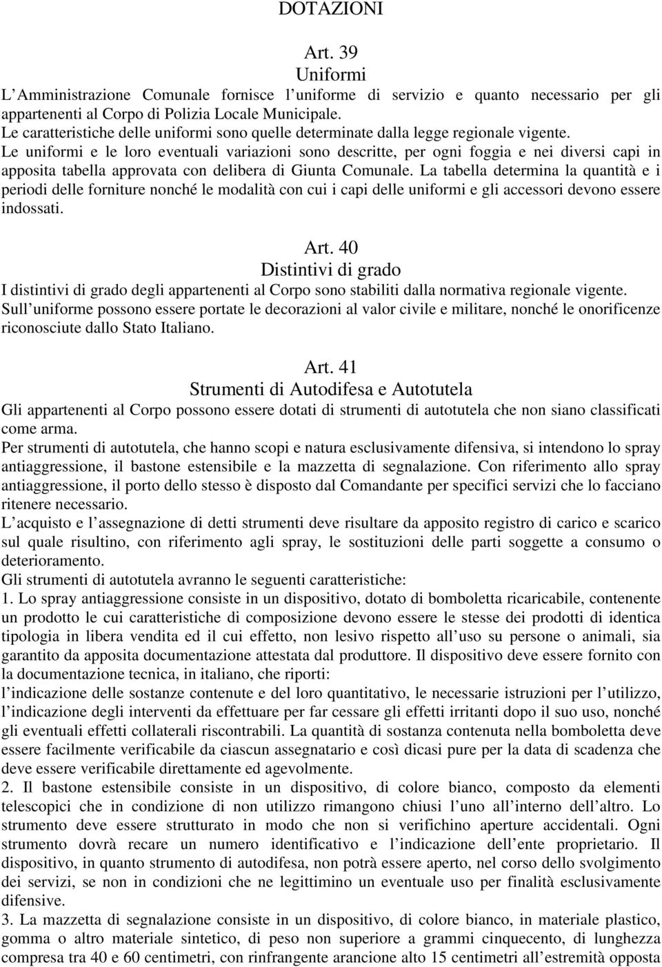 Le uniformi e le loro eventuali variazioni sono descritte, per ogni foggia e nei diversi capi in apposita tabella approvata con delibera di Giunta Comunale.