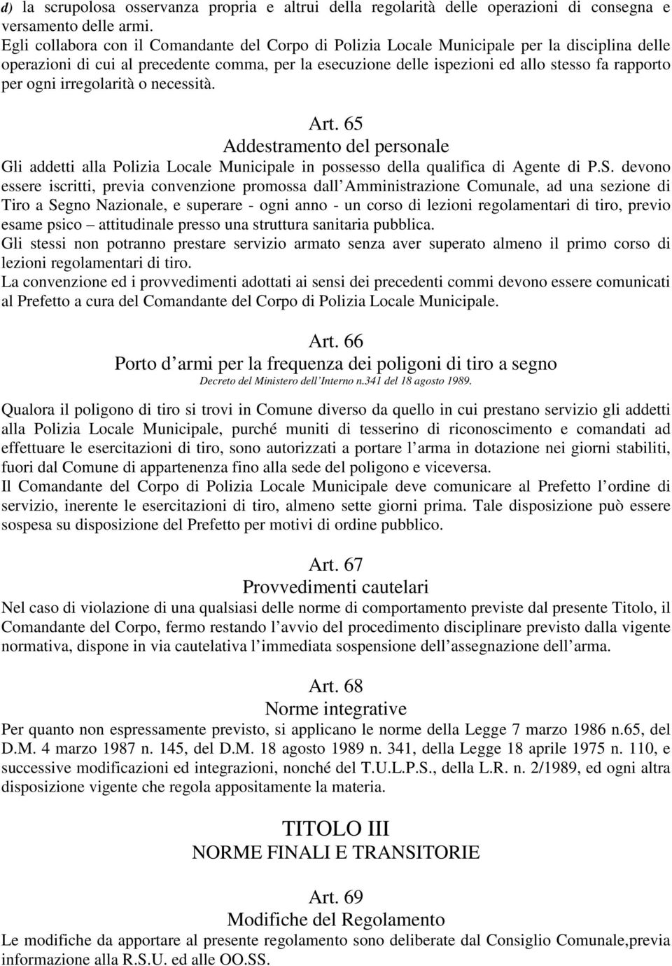 ogni irregolarità o necessità. Art. 65 Addestramento del personale Gli addetti alla Polizia Locale Municipale in possesso della qualifica di Agente di P.S.