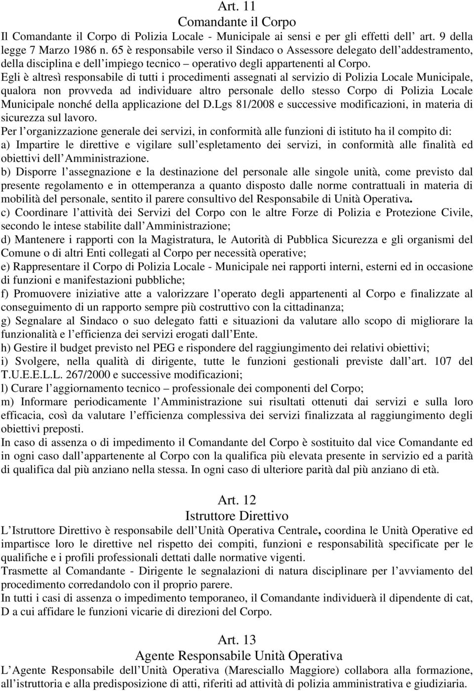 Egli è altresì responsabile di tutti i procedimenti assegnati al servizio di Polizia Locale Municipale, qualora non provveda ad individuare altro personale dello stesso Corpo di Polizia Locale