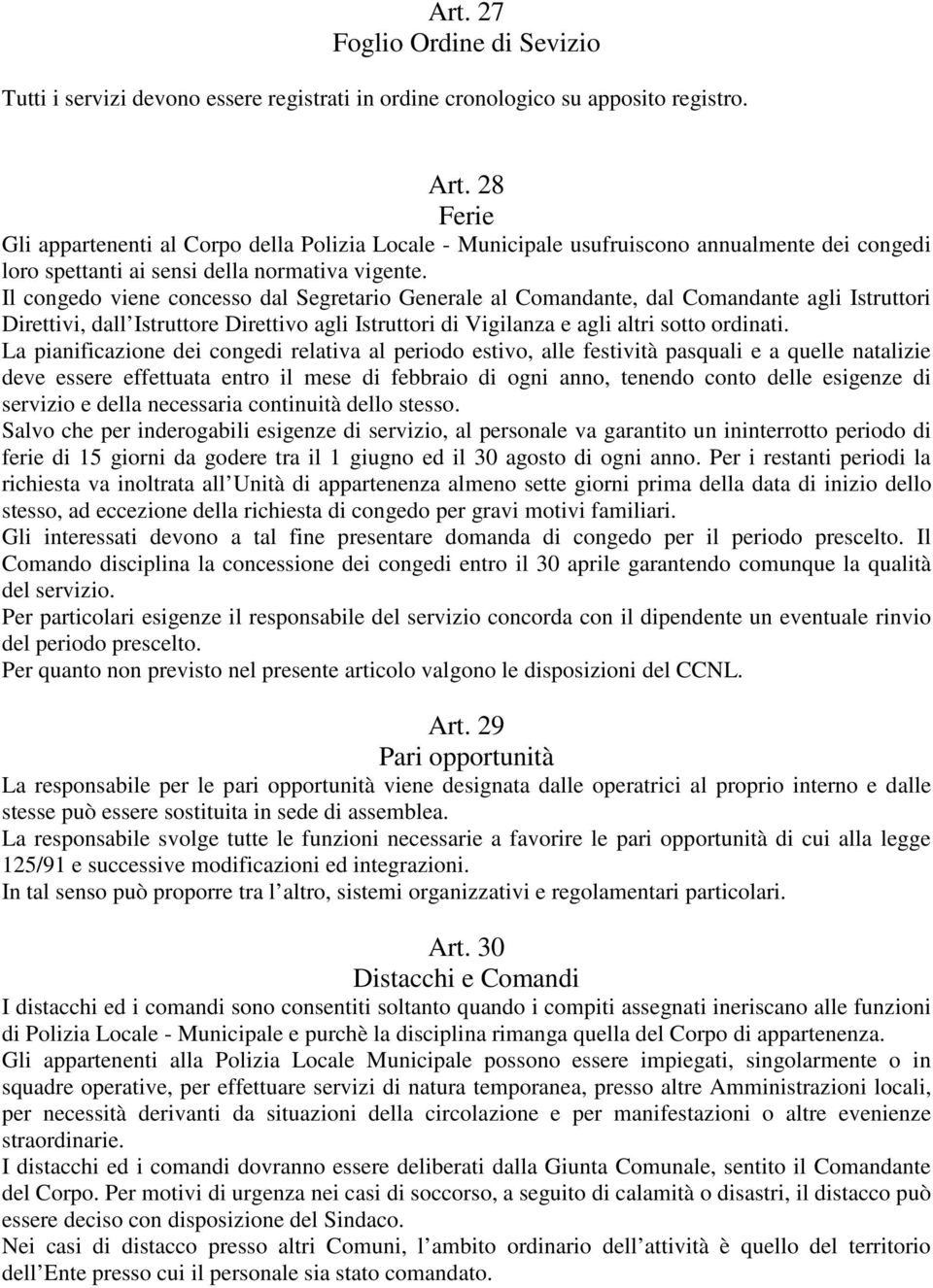 Il congedo viene concesso dal Segretario Generale al Comandante, dal Comandante agli Istruttori Direttivi, dall Istruttore Direttivo agli Istruttori di Vigilanza e agli altri sotto ordinati.