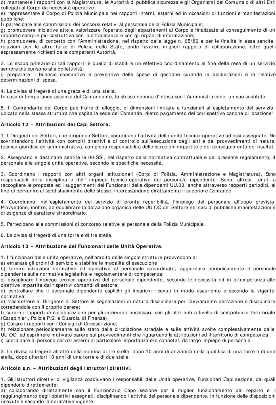 g) promuovere iniziative atte a valorizzare l'operato degli appartenenti al Corpo e finalizzate al conseguimento di un rapporto sempre più costruttivo con la cittadinanza e con gli organi di