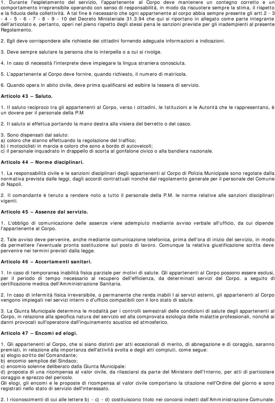 2-3 - 4-5 - 6-7 - 8-9 - 10 del Decreto Ministeriale 31.3.94 che qui si riportano in allegato come parte integrante dell articolato e, pertanto, operi nel pieno rispetto degli stessi pena le sanzioni previste per gli inadempienti al presente Regolamento.