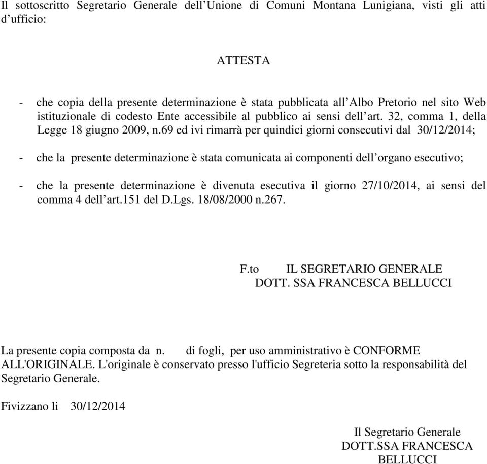 69 ed ivi rimarrà per quindici giorni consecutivi dal 30/12/2014; - che la presente determinazione è stata comunicata ai componenti dell organo esecutivo; - che la presente determinazione è divenuta