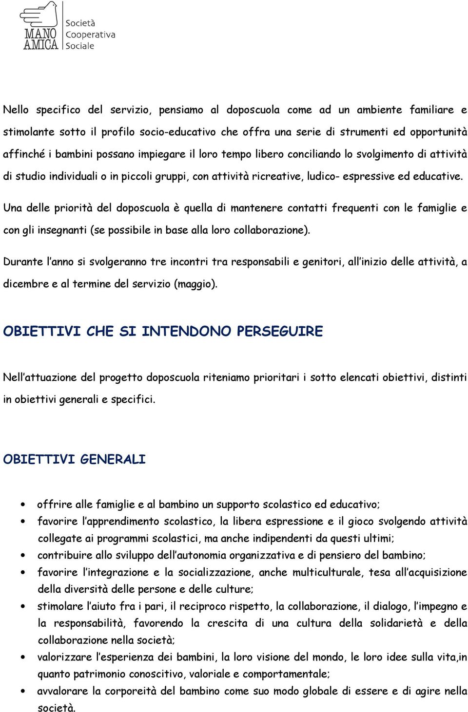 Una delle priorità del doposcuola è quella di mantenere contatti frequenti con le famiglie e con gli insegnanti (se possibile in base alla loro collaborazione).